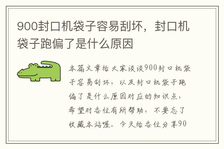 900封口机袋子容易刮坏,封口机袋子跑偏了是什么原因